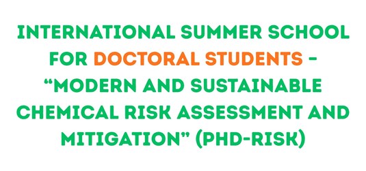 International Summer School for Doctoral Students – “Modern and Sustainable Chemical Risk Assessment and Mitigation” (PhD-RiSK)  